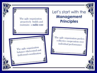 15Let’s start with the Management PrinciplesThe agile organization prefers collective cooperation over individual performanceThe agile organization proactively  builds and maintains  a stable coreThe agile organization balances (de)central and (in)formal coordination
