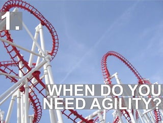 51.WHEN DO YOUNEED AGILITY?