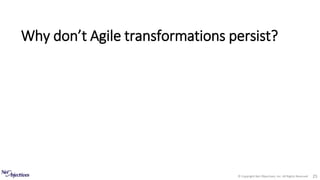 © Copyright Net Objectives, Inc. All Rights Reserved 25
Why don’t Agile transformations persist?
 