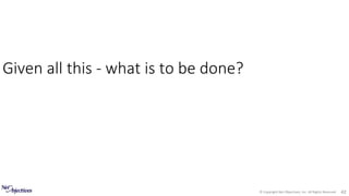 © Copyright Net Objectives, Inc. All Rights Reserved 42
Given all this - what is to be done?
 