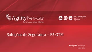 Soluções de Segurança – F5 GTM
Rodrigo EV, SE Manager
v20131009a
 