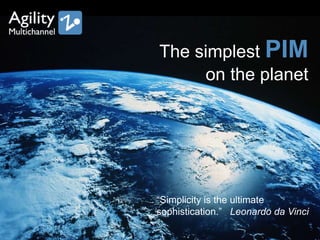 The simplest PIM
on the planet
“Simplicity is the ultimate
sophistication.” Leonardo da Vinci
 