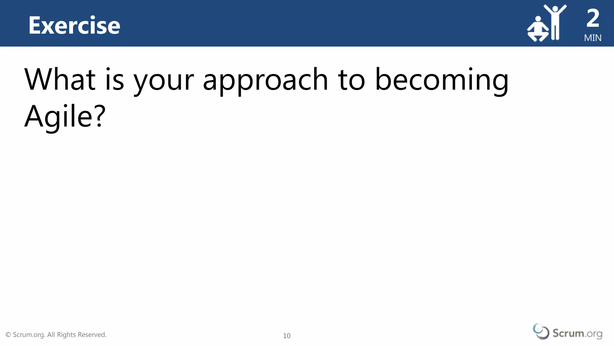 © Scrum.org. All Rights Reserved. 10
MIN
10
What is your approach to becoming
Agile?
Exercise 2
 