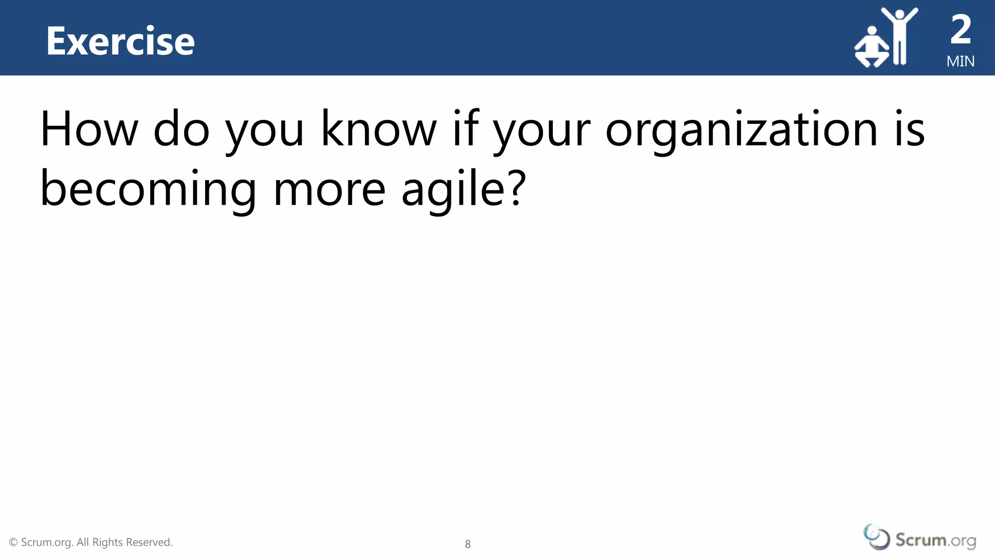 © Scrum.org. All Rights Reserved. 8
MIN
8
How do you know if your organization is
becoming more agile?
Exercise 2
 