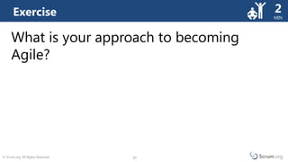 © Scrum.org. All Rights Reserved. 10
MIN
10
What is your approach to becoming
Agile?
Exercise 2
 