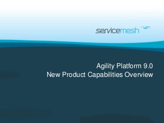 Agility Platform 9.0
New Product Capabilities Overview
 