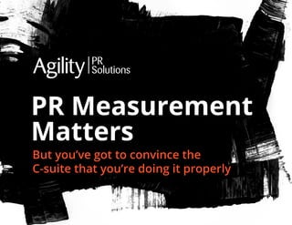 PR Measurement
Matters
But you’ve got to convince the
C-suite that you’re doing it properly
 