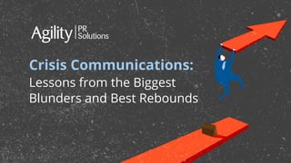 Crisis Communications:
Lessons from the Biggest
Blunders and Best Rebounds
 