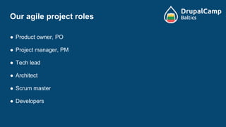 Our agile project roles
● Product owner, PO
● Project manager, PM
● Tech lead
● Architect
● Scrum master
● Developers
 