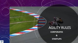 AGILITY RULES
CORPORATES
&
STARTUPS
 