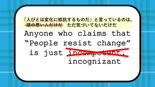 Anyone who claims that
People resist change
is just incompetent.
incognizant
ˤӤȤω仯˵ֿΤԤäƤΤϡ
^ΐˤ ݤŤƤʤ
 