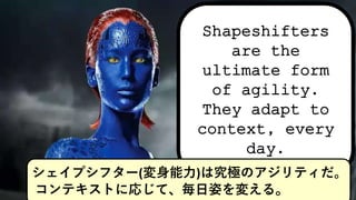 Shapeshifters
are the
ultimate form
of agility.
They adapt to
context, every
day.
ץե`()ϾOΥƥ
ƥȤˏꤸơˤ䤨롣
 