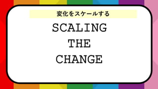SCALING
THE
CHANGE
仯򥹥`뤹
 