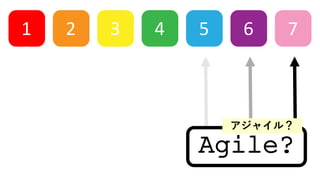 1 2 3 4 5 6 7
Agile?
㥤룿
 