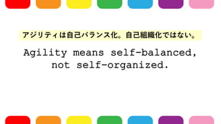 Agility means self-balanced,
not self-organized.
ƥԼХ󥹻ԼMǤϤʤ
 