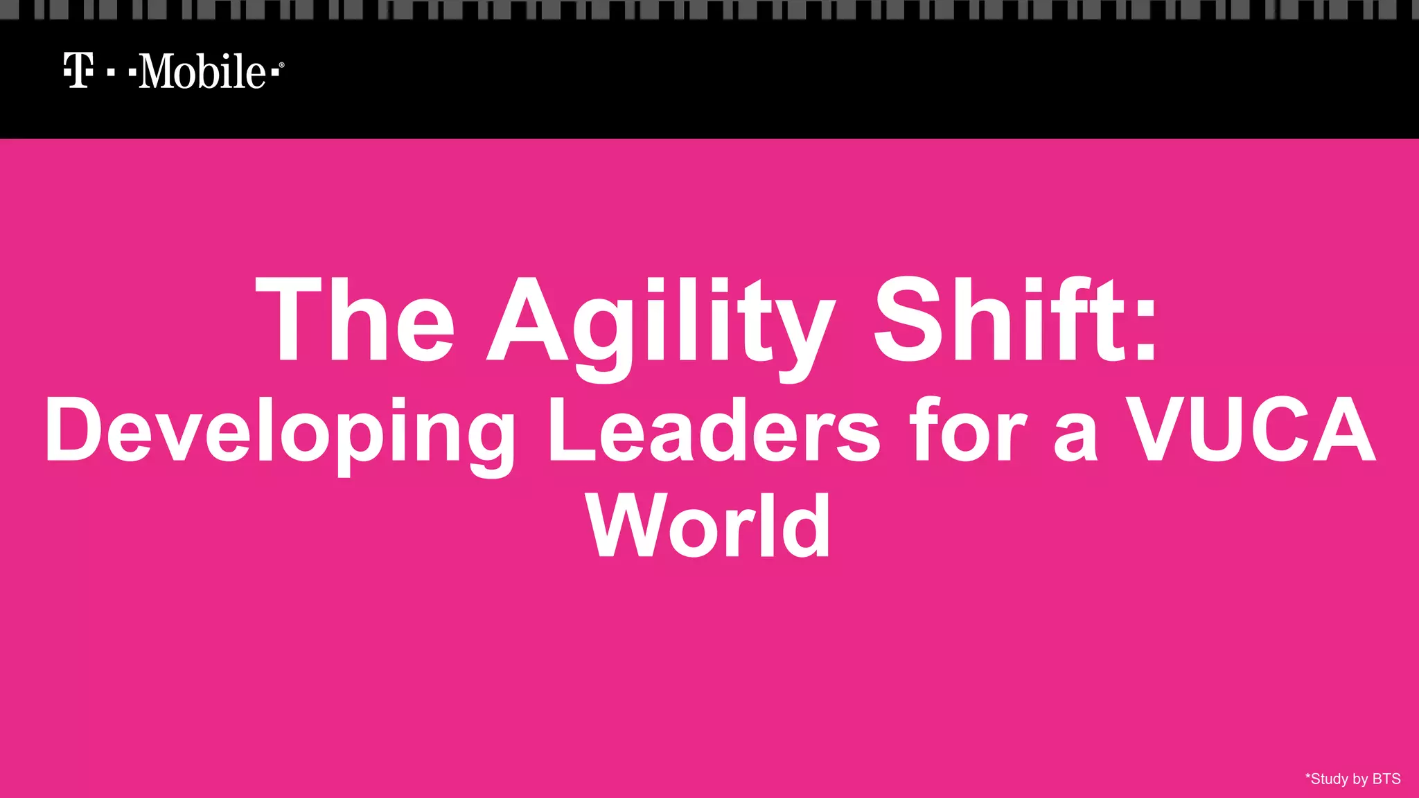 The Agility Shift:
Developing Leaders for a VUCA
World
*Study by BTS
 