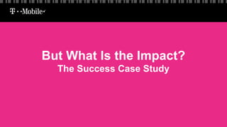 But What Is the Impact?
The Success Case Study
 
