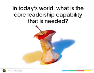 In today’s world, what is the
       core leadership capability
             that is needed?




© Herrmann Global 2013
 