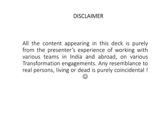 All the content appearing in this deck is purely
from the presenter’s experience of working with
various teams in India an...