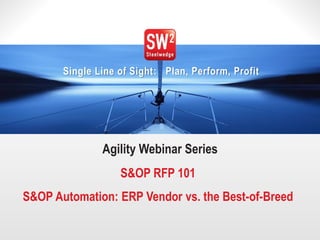 1© 2014 Steelwedge Software, Inc. Confidential.
Single Line of Sight: Plan, Perform, Profit
Agility Webinar Series
S&OP RFP 101
S&OP Automation: ERP Vendor vs. the Best-of-Breed
 