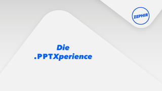 Die
.PPTXperience
 