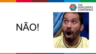 Globalcode – Open4education
NÃO!
 