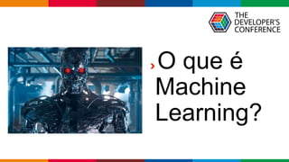 Globalcode – Open4education
O que é
Machine
Learning?
 