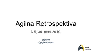 Agilna Retrospektiva
Niš, 30. mart 2019.
@jazilla
@agilehumans
 