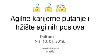 Agilne karijerne putanje i
tržište agilnih poslova
Jasmina Nikolić
@jazilla
Deli prostor
Niš, 10. 01. 2019.
 