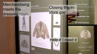 Merchandising
meets the
dressing room
Help if I need it
Closing the in-
store gap
 