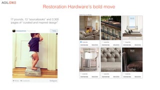 17 pounds, 13 “sourcebooks” and 3,300
pages of “curated and inspired design”!
!
Restoration Hardware’s bold move!
 