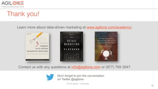 Thank you! !
Learn more about data-driven marketing at www.agilone.com/academy/.
Contact us with any questions at info@agilone.com or (877) 769 3047.
© 2015 AgilOne - Conﬁdential!
60!
Don’t forget to join the conversation
on Twitter @agilone
 