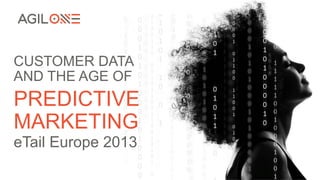 CUSTOMER DATA
AND THE AGE OF
PREDICTIVE
MARKETING
eTail Europe 2013
 