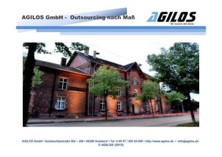 AGILOS GmbH • Sulzbachtalstraße 264 – 266 • 66280 Sulzbach • Tel. 0 68 97 / 505 45-500 • http://www.agilos.de • info@agilos.de
© AGILOS (2015)
AGILOS GmbH - Outsourcing nach Maß
 