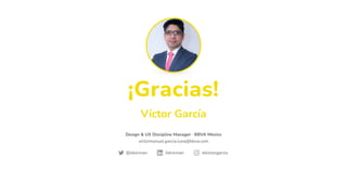 ¡Gracias!
Víctor García
@idvicman /idvicman idvictorgarcia
Design & UX Discipline Manager · BBVA México
victormanuel.garcia.luna@bbva.com
 