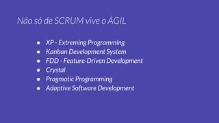 ● XP - Extreming Programming
● Kanban Development System
● FDD - Feature-Driven Development
● Crystal
● Pragmatic Programming
● Adaptive Software Development
 