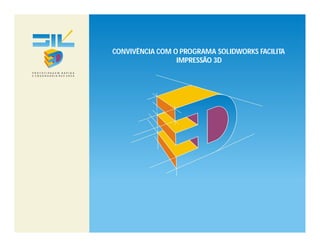 CONVIVÊNCIA COM O PROGRAMA SOLIDWORKS FACILITA
                 IMPRESSÃO 3D
 