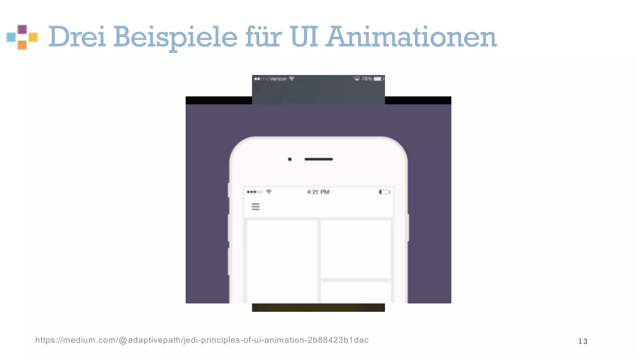 Drei Beispiele für UI Animationen
13https://medium.com/@adaptivepath/jedi-principles-of-ui-animation-2b88423b1dac
 