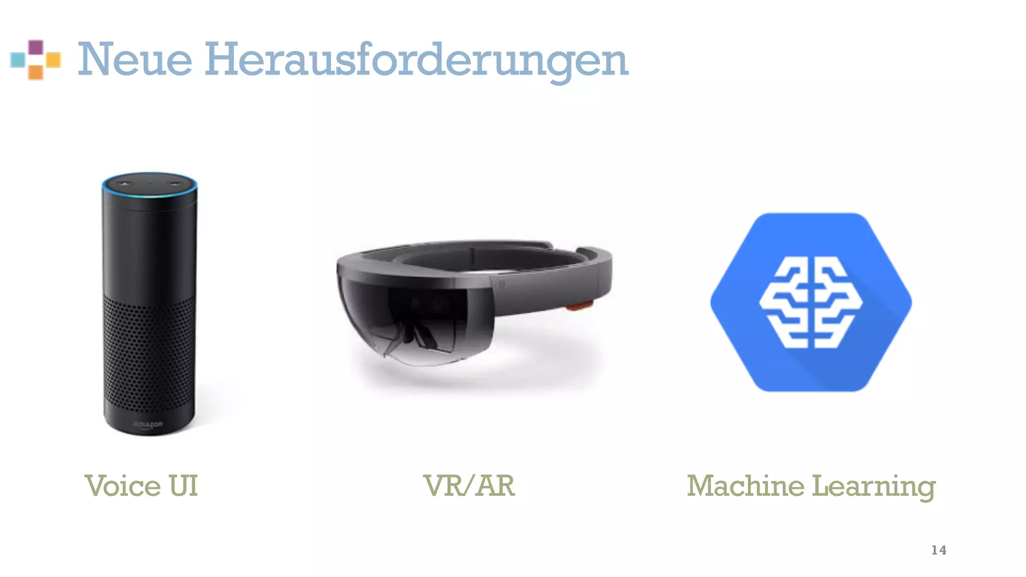 Neue Herausforderungen
14
Voice UI VR/AR Machine Learning
 