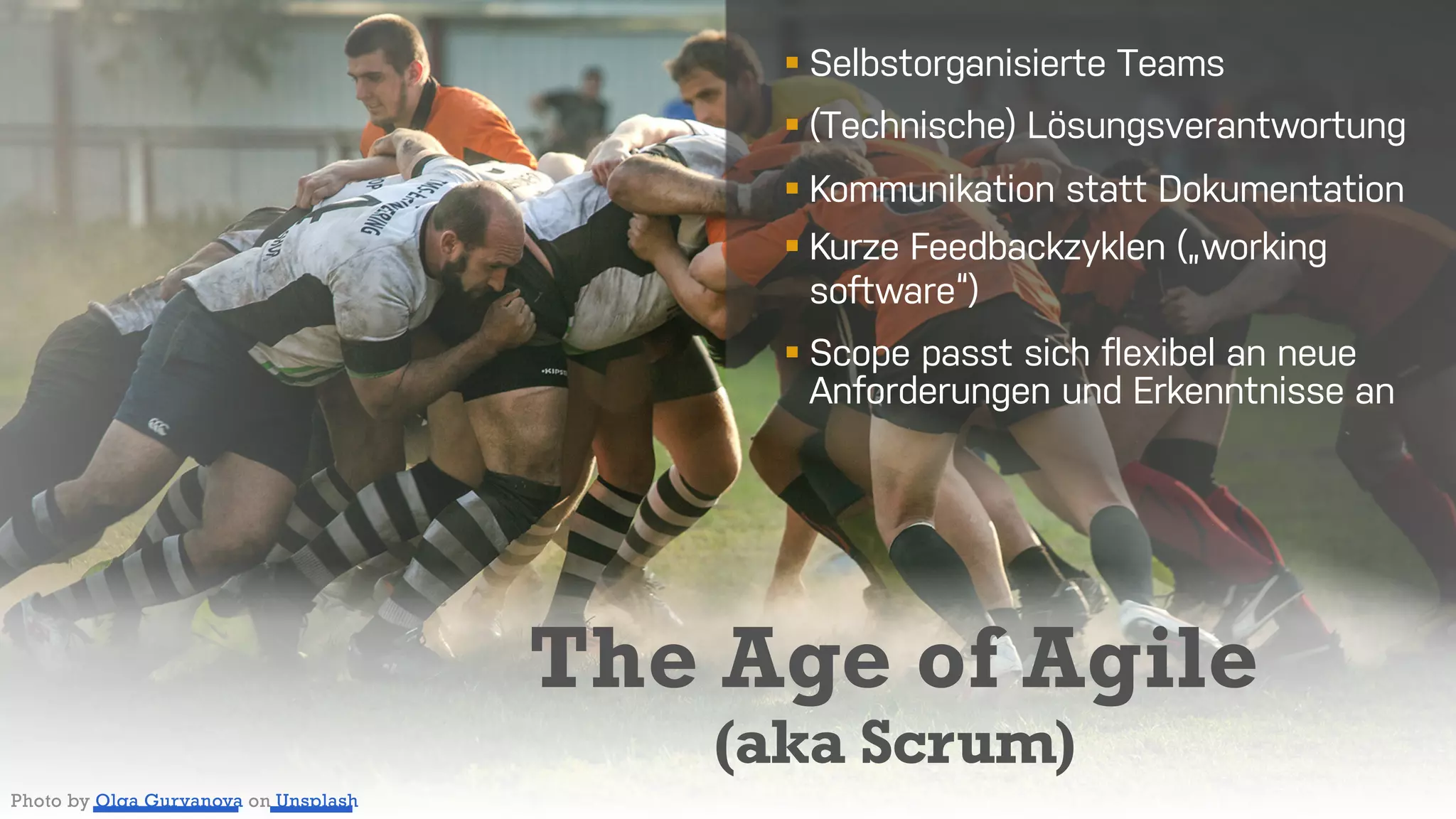 The Age of Agile
(aka Scrum)
§ Selbstorganisierte Teams
§ (Technische) Lösungsverantwortung
§ Kommunikation statt Dokumentation
§ Kurze Feedbackzyklen („working
software“)
§ Scope passt sich flexibel an neue
Anforderungen und Erkenntnisse an
Photo by Olga Guryanova on Unsplash
 