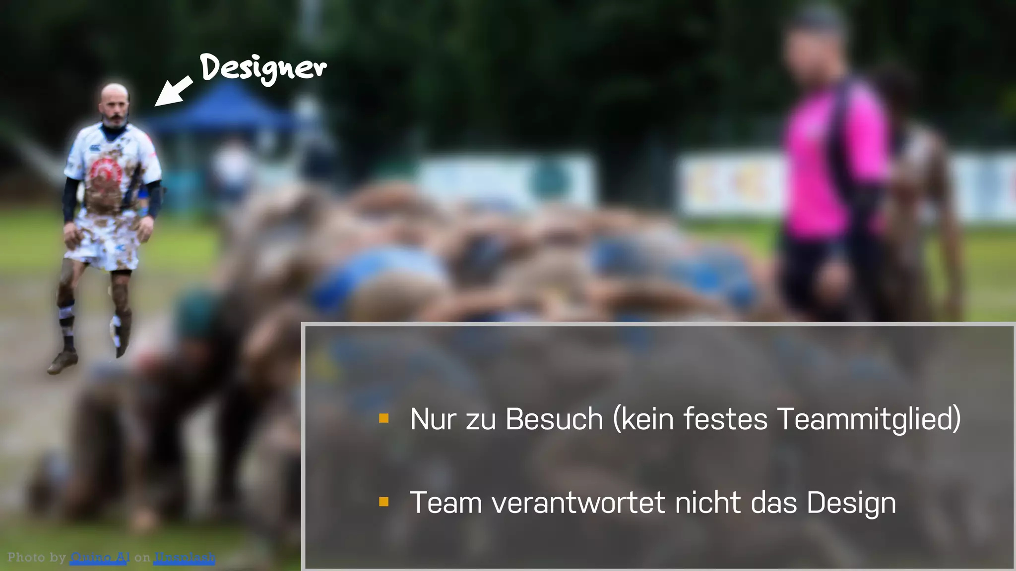 20
§ Nur zu Besuch (kein festes Teammitglied)
§ Team verantwortet nicht das Design
Designer
Photo by Quino Al on Unsplash
 