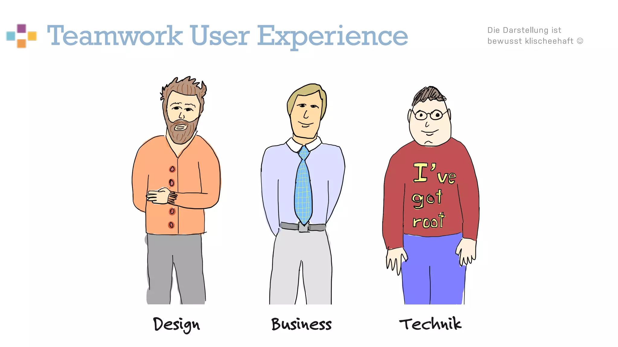 Teamwork User Experience
21
BusinessDesign Technik
Die Darstellung ist
bewusst klischeehaft J
 