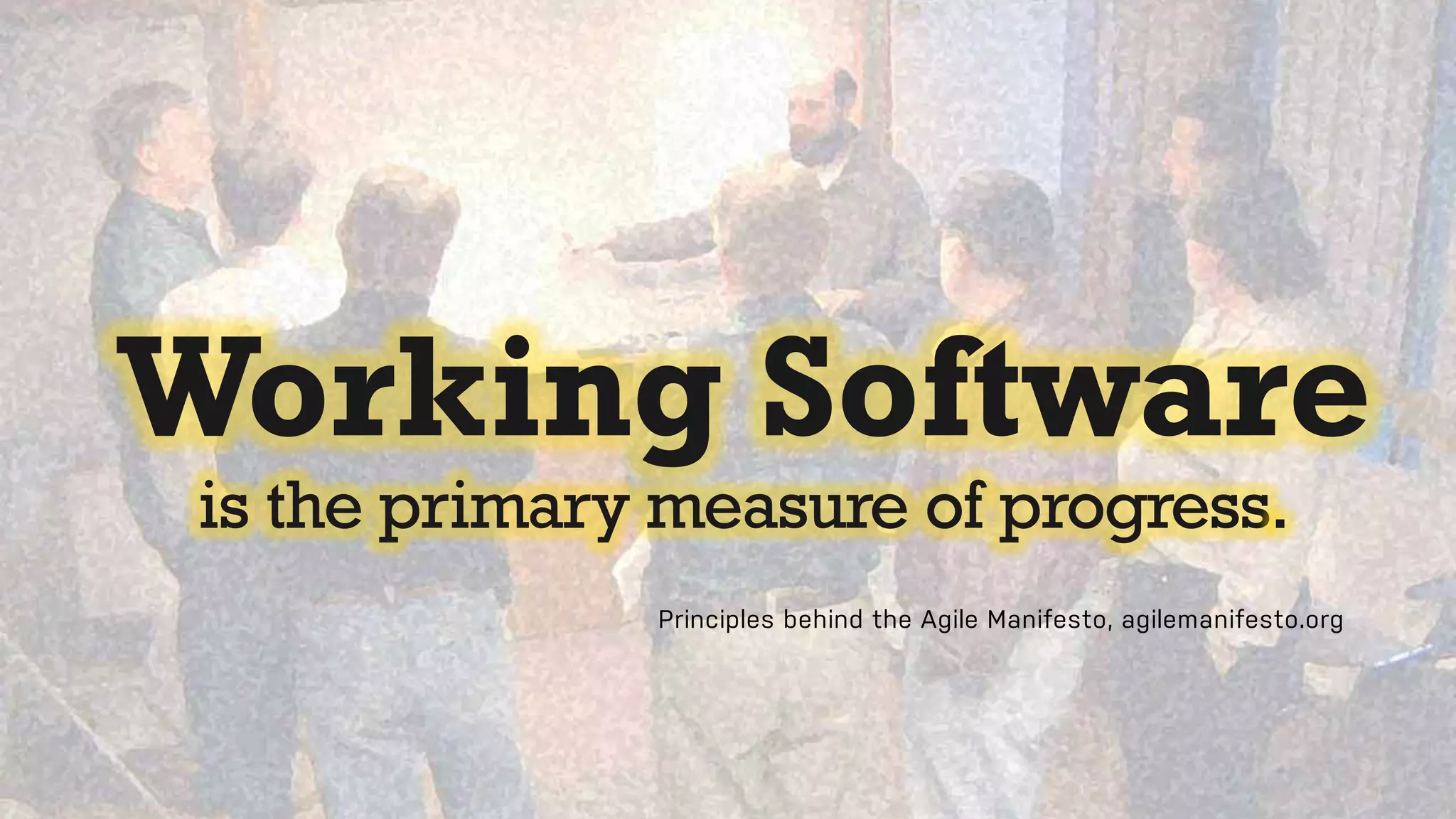 26
Working Software
is the primary measure of progress.
Principles behind the Agile Manifesto, agilemanifesto.org
 