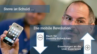 10
Steve ist Schuld ...
Die mobile Revolution:
Erwartungen an die
User Experience
Raum für
Usability-Schwächen
 