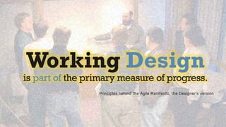 27
Working Design
is part of the primary measure of progress.
Principles behind the Agile Manifesto, the Designer‘s version
 