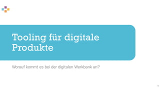 Tooling für digitale
Produkte
Worauf kommt es bei der digitalen Werkbank an?
7
 