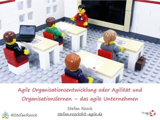 Agile Organisationsentwicklung oder Agilität und
Organisationslernen – das agile Unternehmen
Stefan Roock
stefan.roock@it-agile.de@StefanRoock
 