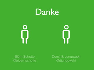 Danke 
Björn Schotte 
@bjoernschotte 
Dominik Jungowski 
@djungowski 
