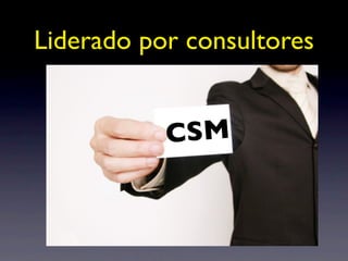 Liderado por consultores


           CSM
 