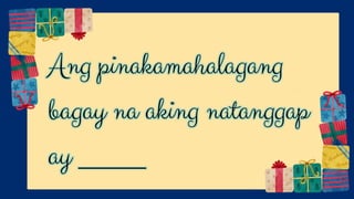 Ang pinakamahalagang
bagay na aking natanggap
ay _______
 
